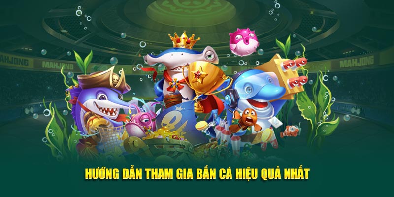 Hướng dẫn tham gia bắn cá hiệu quả nhất