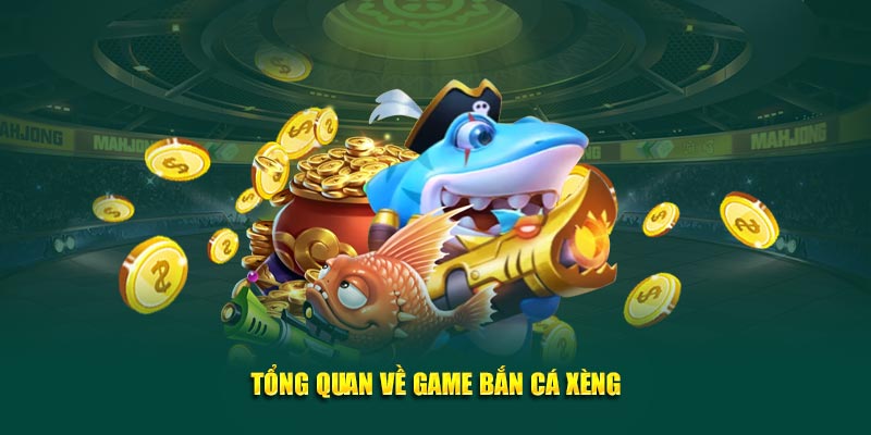 Tổng quan về game bắn cá xèng